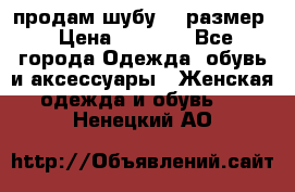 продам шубу 48 размер › Цена ­ 7 500 - Все города Одежда, обувь и аксессуары » Женская одежда и обувь   . Ненецкий АО